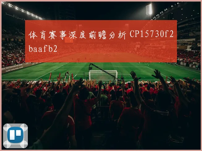 体育赛事深度前瞻分析 CP15730f2baafb2