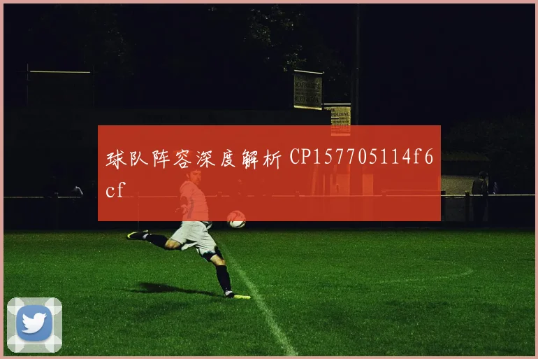 球队阵容深度解析 CP157705114f6cf