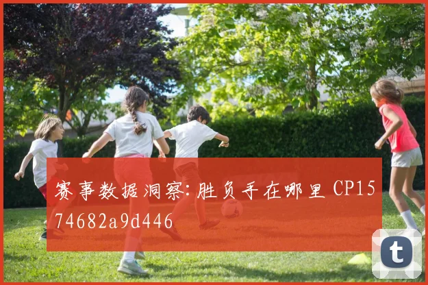 赛事数据洞察:胜负手在哪里 CP1574682a9d446