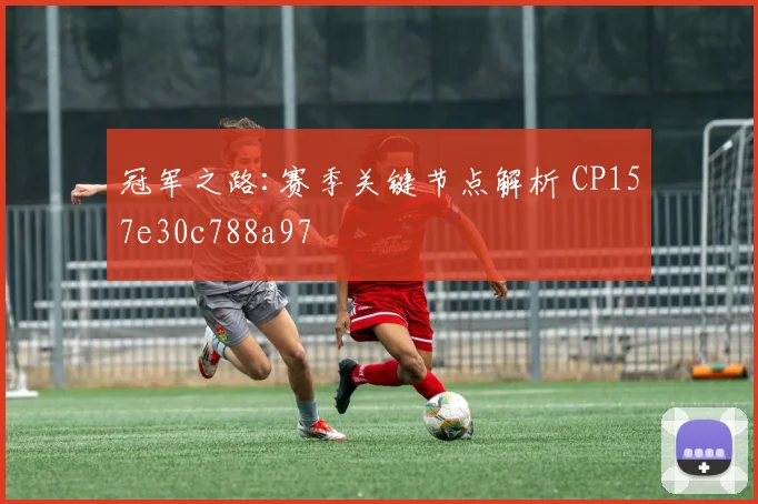 冠军之路:赛季关键节点解析 CP157e30c788a97